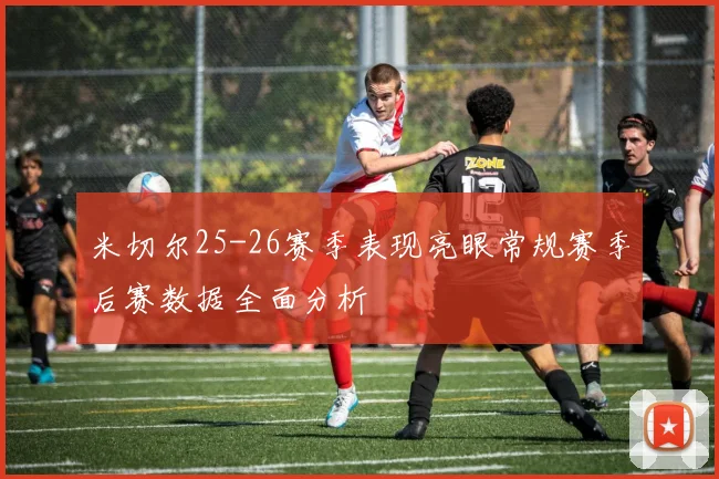 米切尔25-26赛季表现亮眼常规赛季后赛数据全面分析
