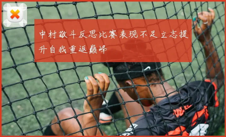 中村敬斗反思比赛表现不足立志提升自我重返巅峰